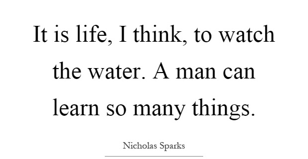 it-is-life-i-think-to-watch-the-water-a-man-can-learn-so-many-things-quote-1